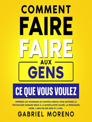 cover image of Comment faire faire aux gens ce que vous voulez